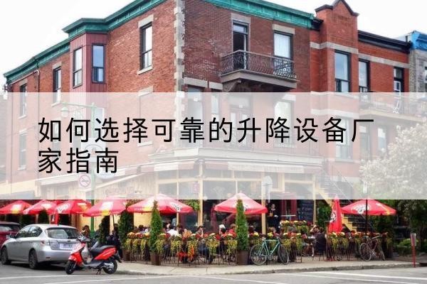 兰坪电动升降机厂家-如何选择可靠的升降设备厂家指南