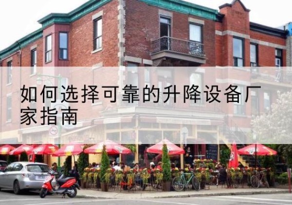 兰坪电动升降机厂家-如何选择可靠的升降设备厂家指南